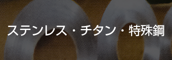 ステンレス・チタン・特殊鋼